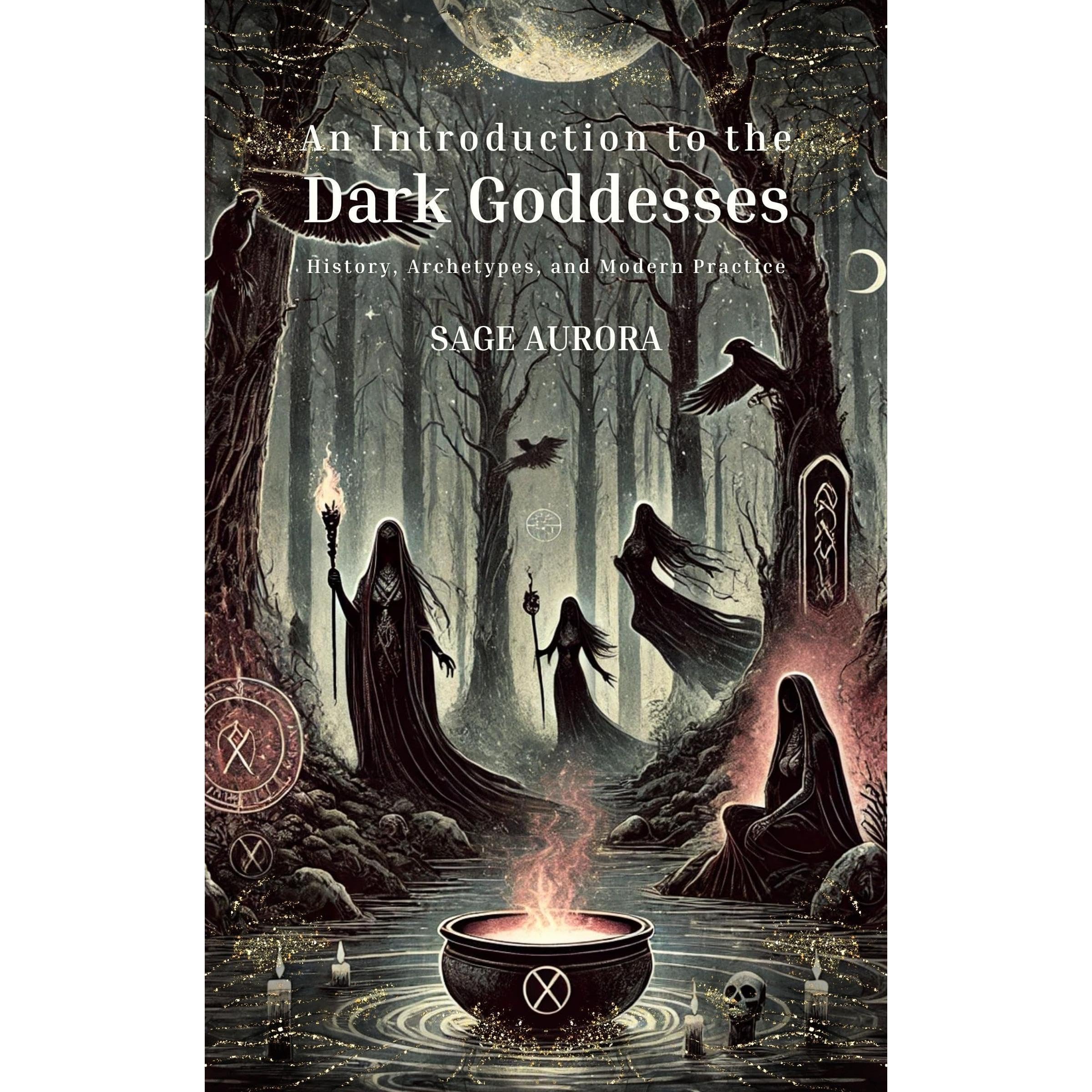 Introduction to the Dark Goddesses: History, Archetypes, and Modern Practice Sage Aurora