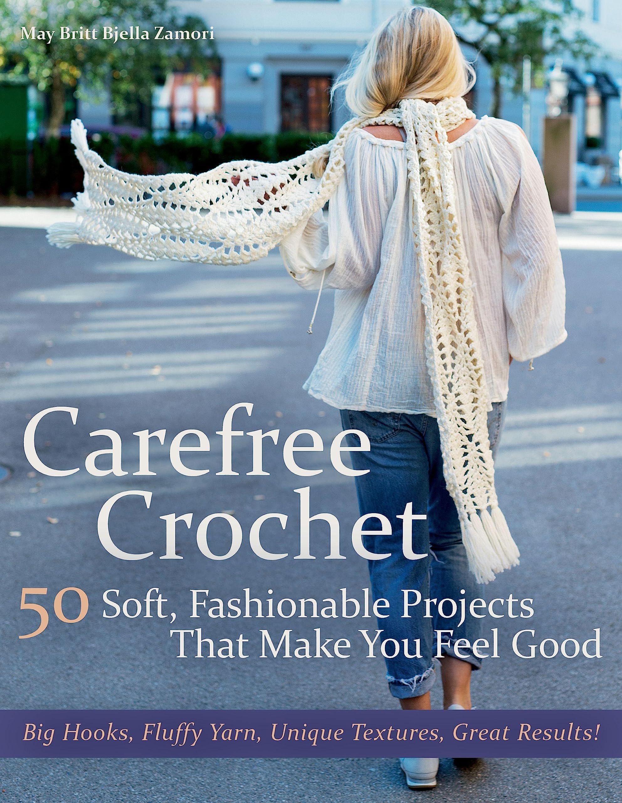 Carefree Crochet: 50 Soft, Fashionable Projects That Make You Feel Good