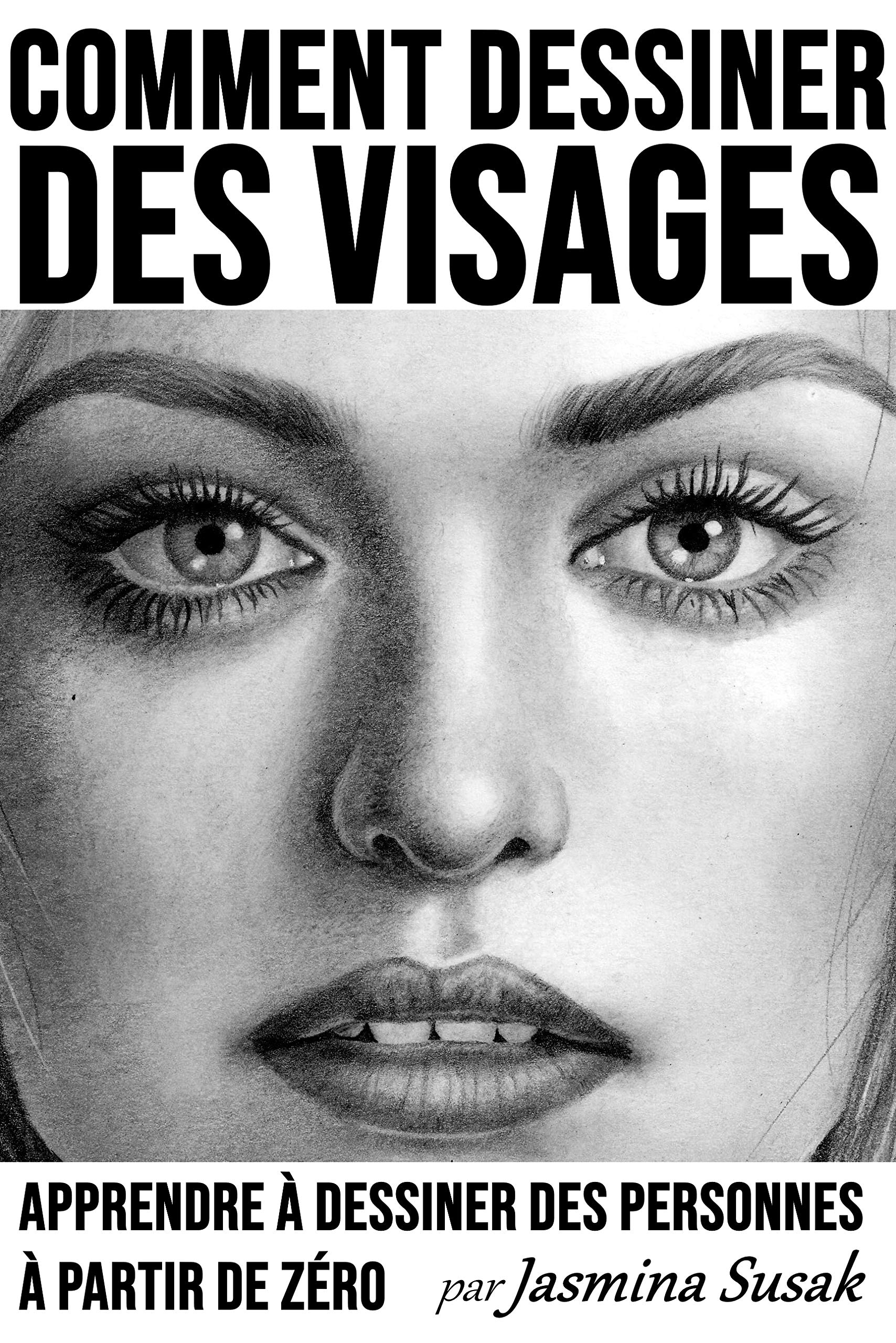 Comment Dessiner des Visages: Apprendre à Dessiner des Personnes à Partir de Zéro (French Edition)