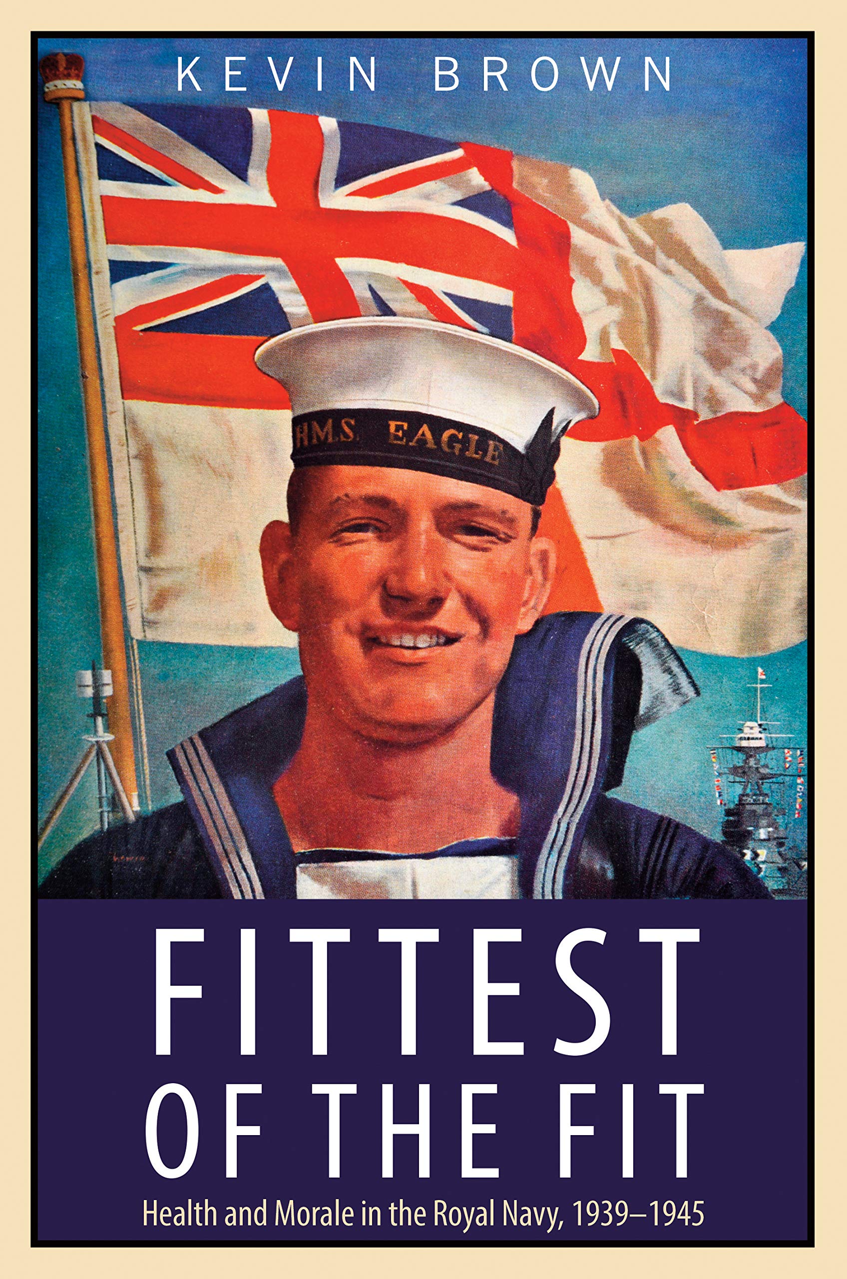 Fittest of the Fit: Health and Morale in the Royal Navy, 1939 1945