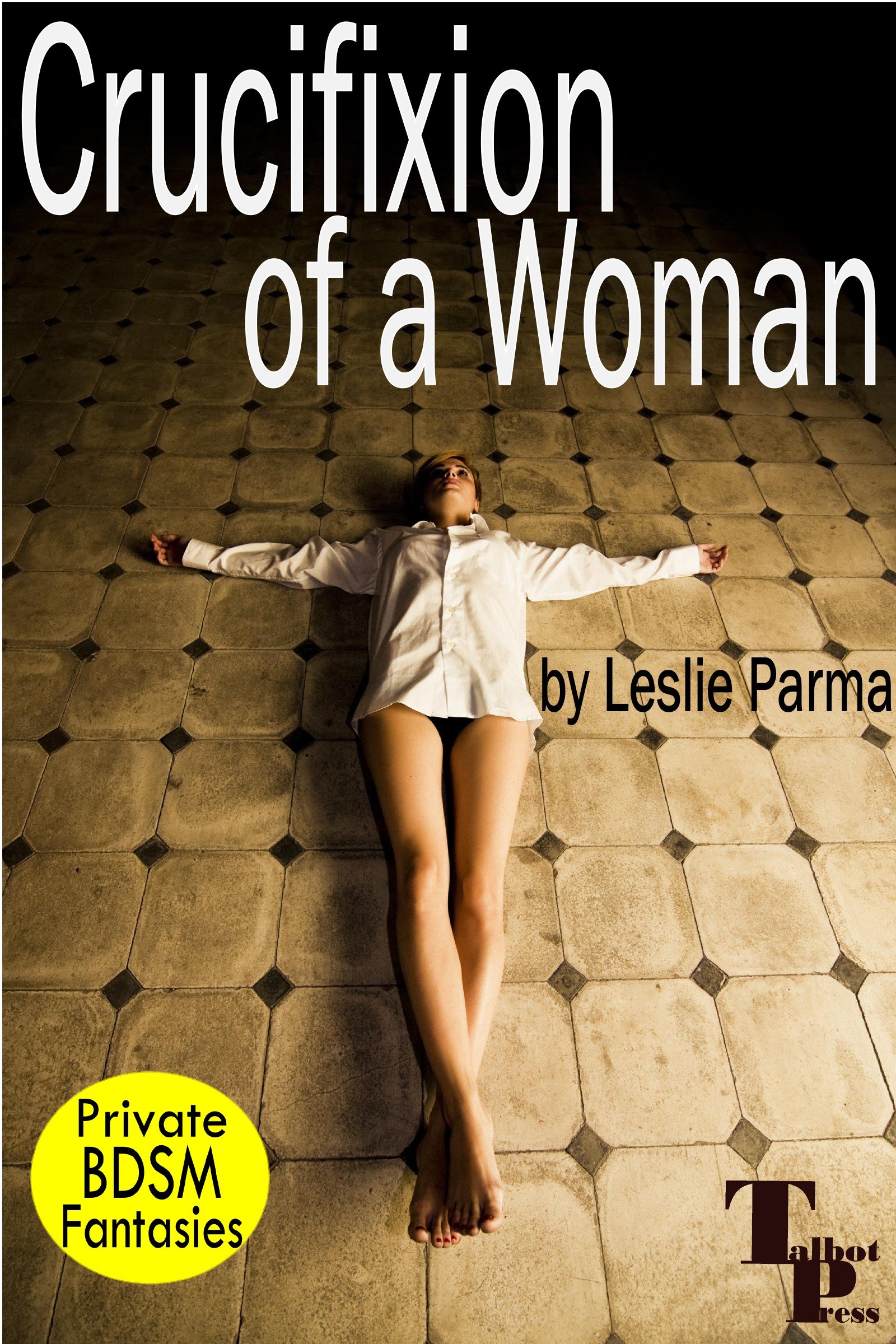 Crucifixion of a Woman (Private BDSM Fantasies Book 1)