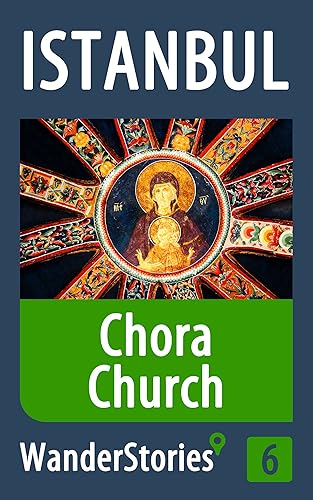 Chora Church in Istanbul - a travel guide and tour as with the best local guide (Istanbul Travel Stories Book 6)