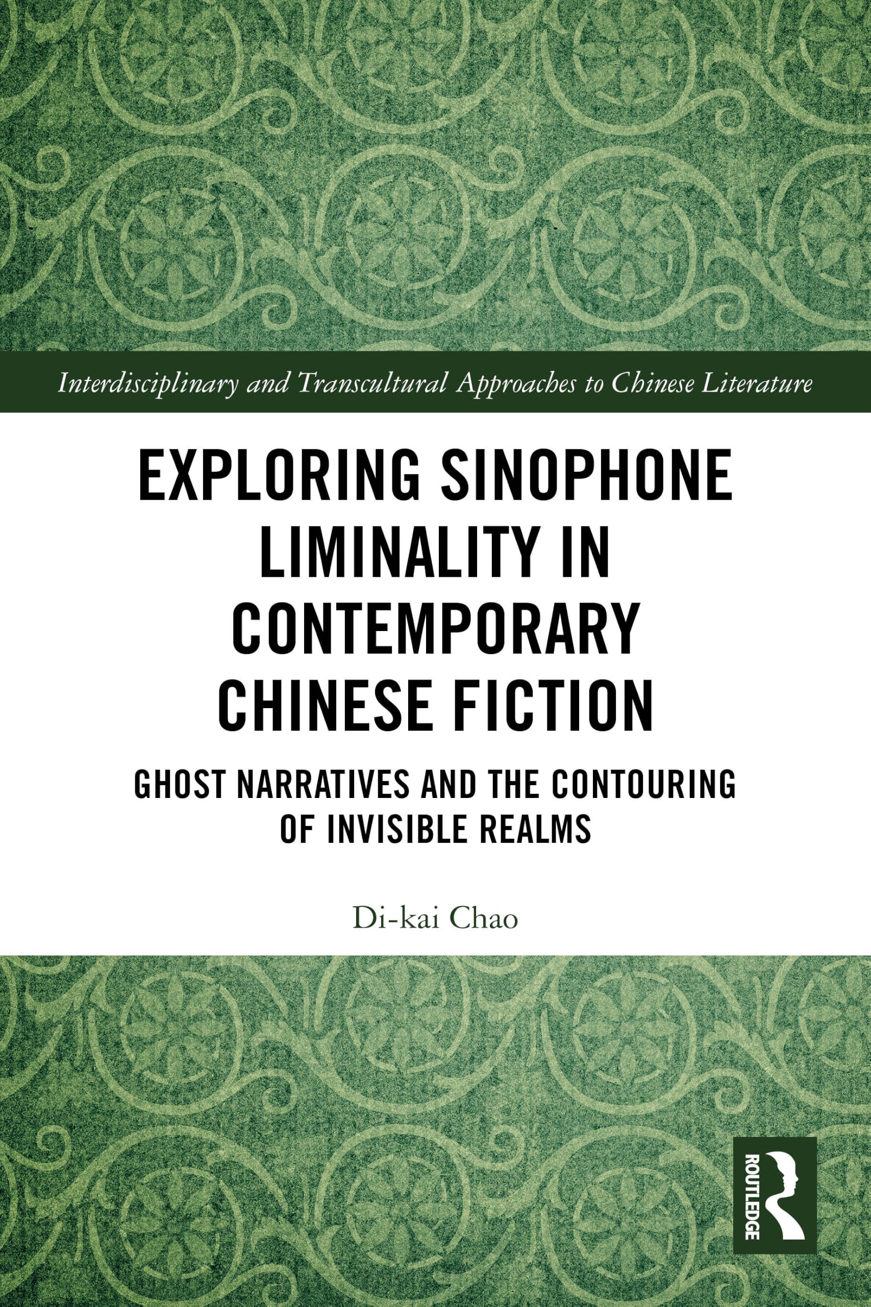 Exploring Sinophone Liminality in Contemporary Chinese Fiction: Ghost Narratives and the Contouring of Invisible Realms (Interdisciplinary and Transcultural Approaches to Chinese Literature)