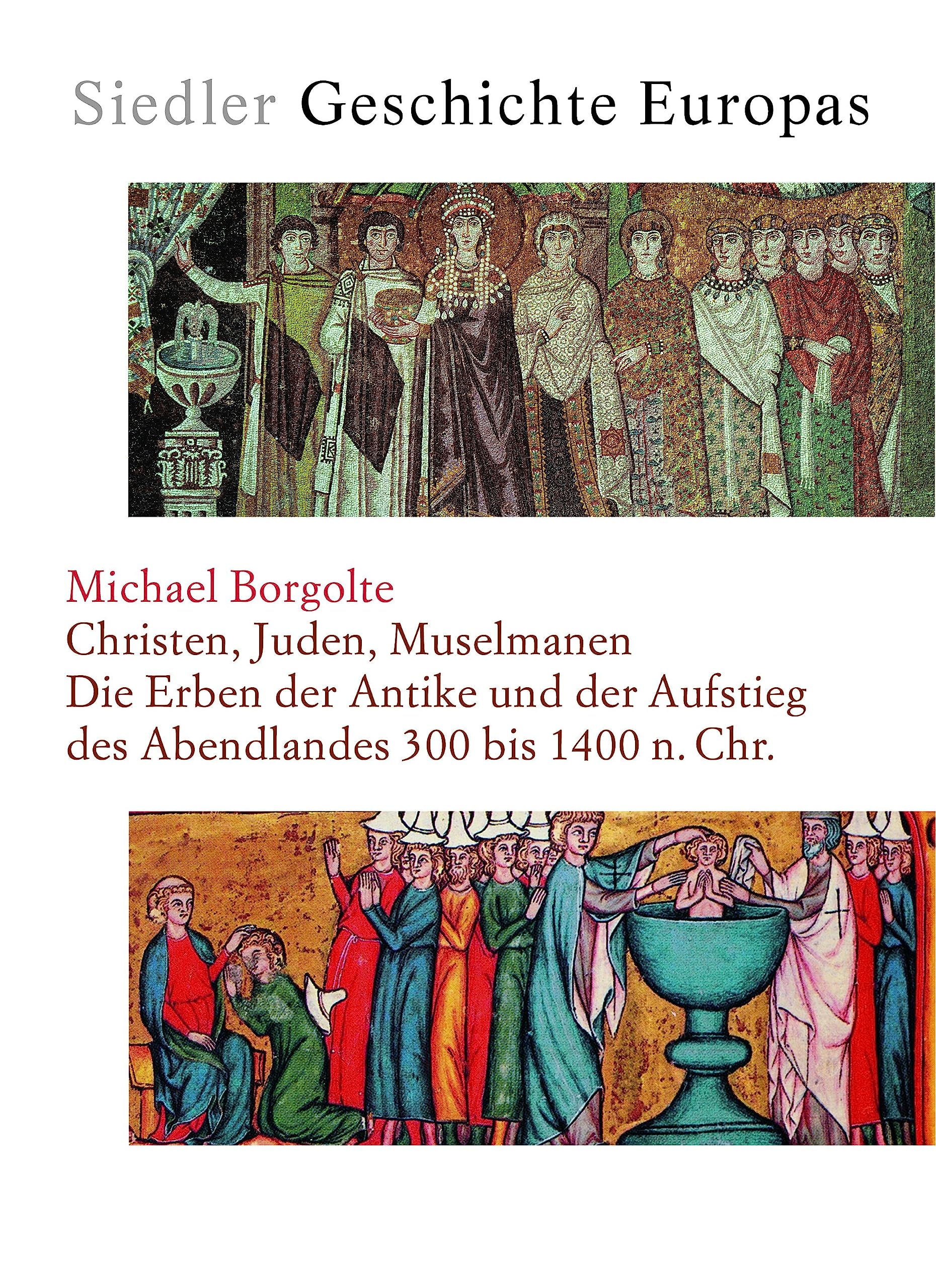 Siedler Geschichte Europas. Christen, Juden, Muselmanen: Die Erben der Antike und der Aufstieg des Abendlandes 300 bis 1400 n. Chr.