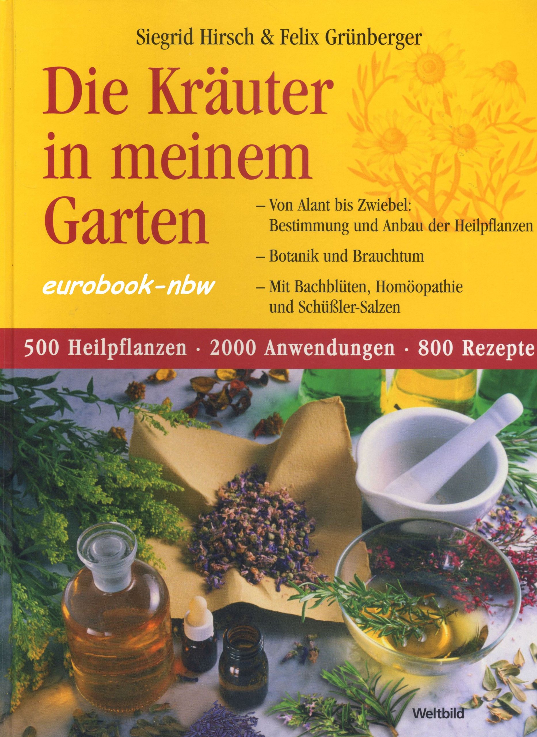 Die Kräuter in meinem Garten. Von Alant bis Zwiebel: Bestimmung und Anbau der Heilpflanzen - Botanik und Brauchtum - Mit Bachblüten, Homöopathie und Schüßler-Salzen. 500 Heilpflanzen - 2000 Anwendungen - 800 Rezepte