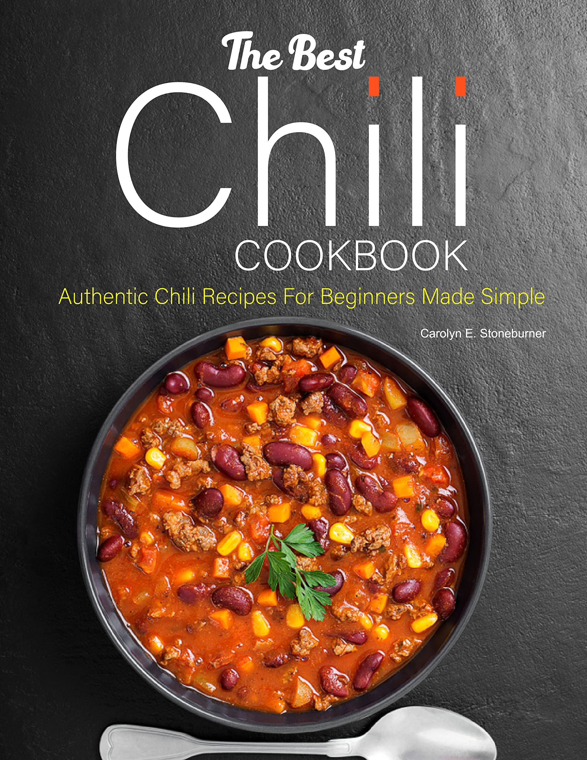 The Best Chili Cookbook: Authentic Chili Recipes For Beginners With Complete Guidelines
