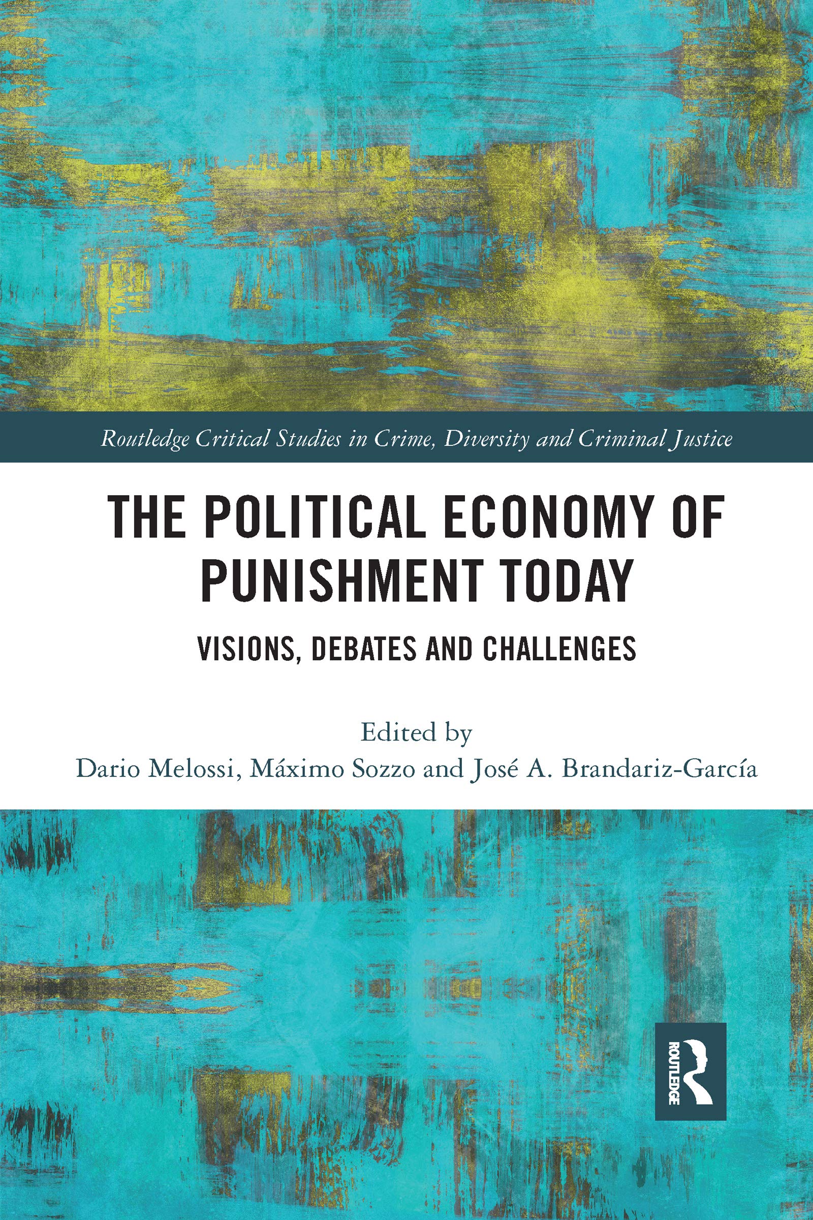 The Political Economy of Punishment Today: Visions, Debates and Challenges (Routledge Critical Studies in Crime, Diversity and Criminal Justice)