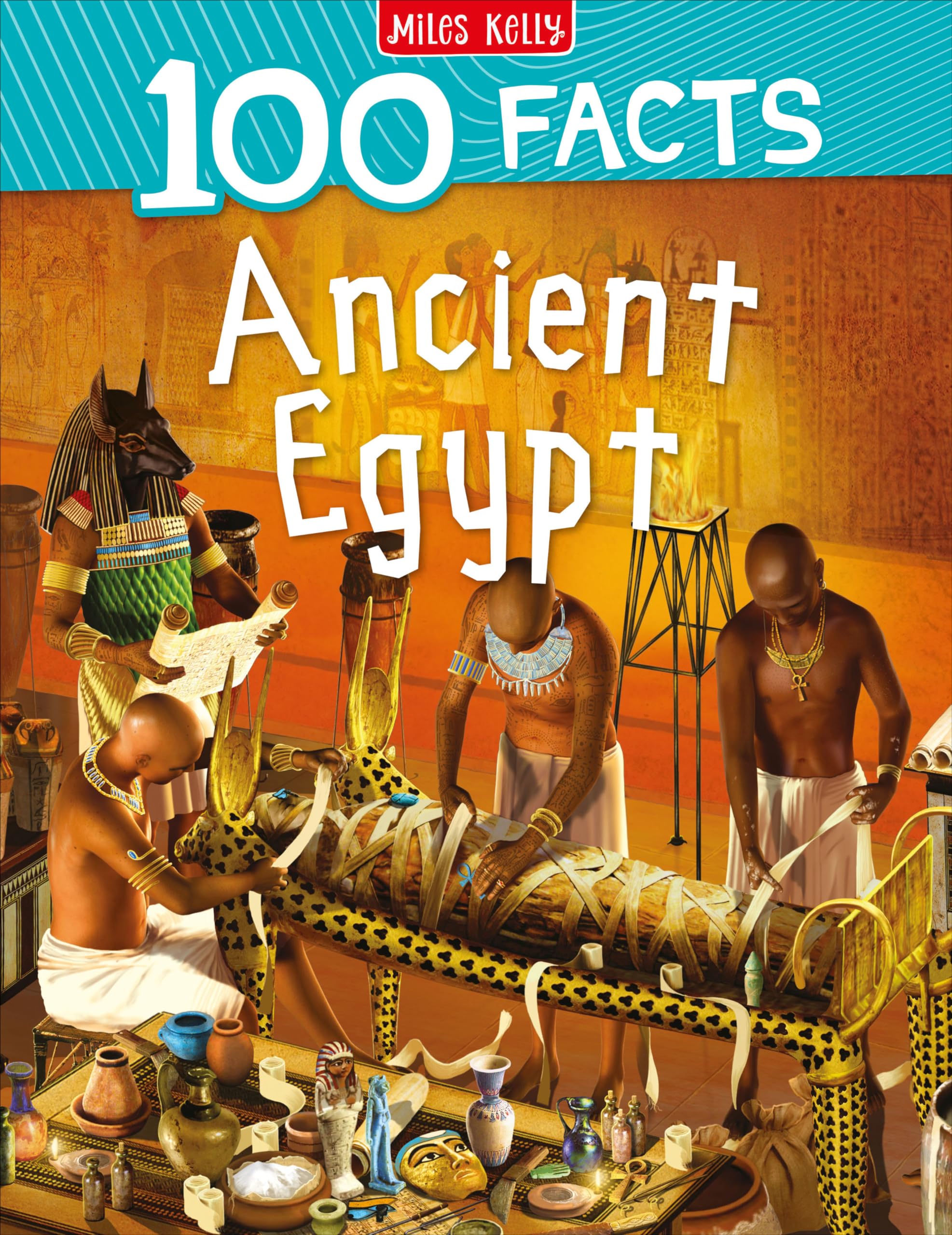 100 Facts Ancient Egypt: Bursting with Detailed Images, Activities and Exactly 100 Amazing Facts: A Popular Non-Fiction History Guide for Children with 100 Amazing Facts