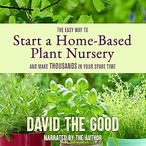 The Easy Way to Start a Home-Based Plant Nursery and