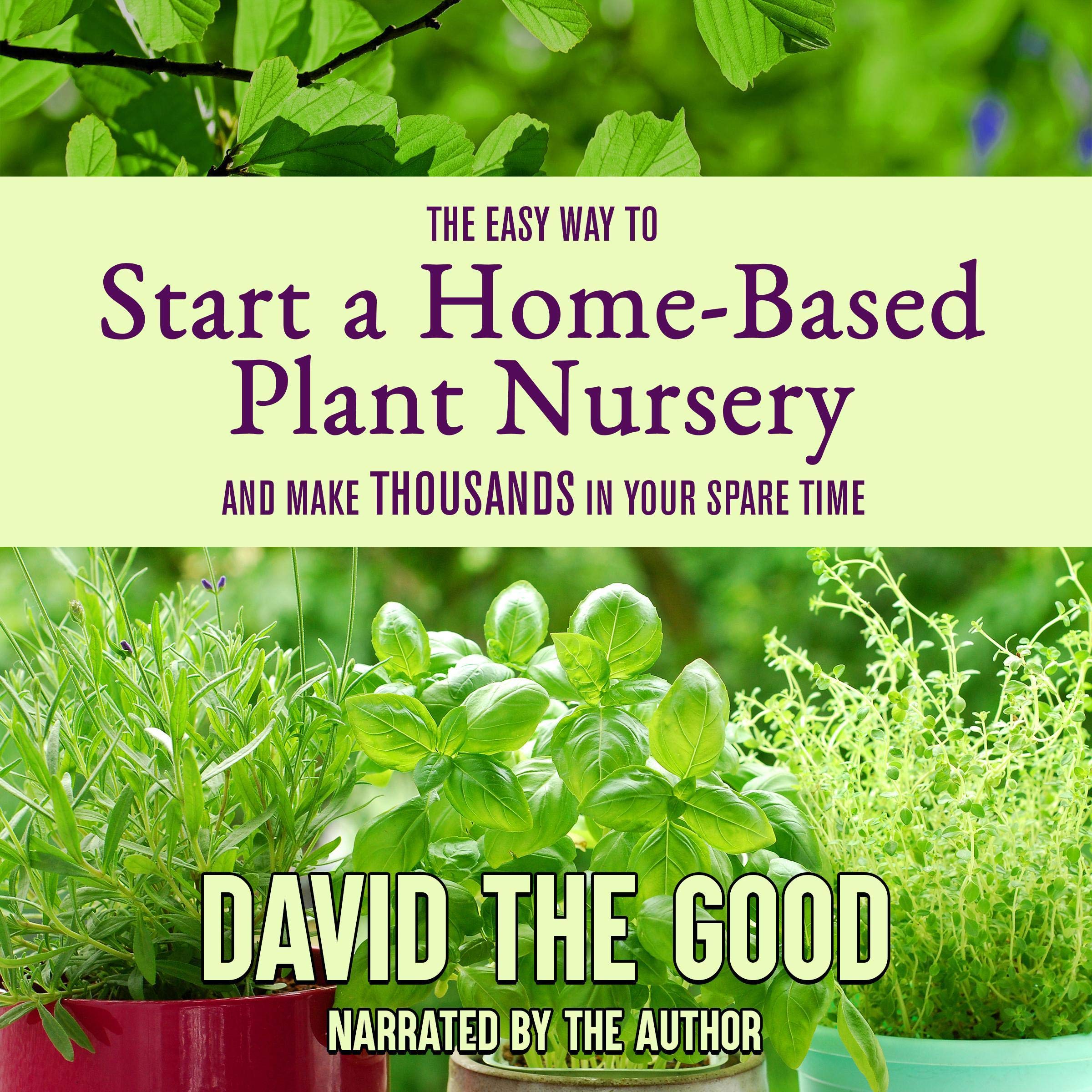 The Easy Way to Start a Home-Based Plant Nursery and Make Thousands in Your Spare Time
