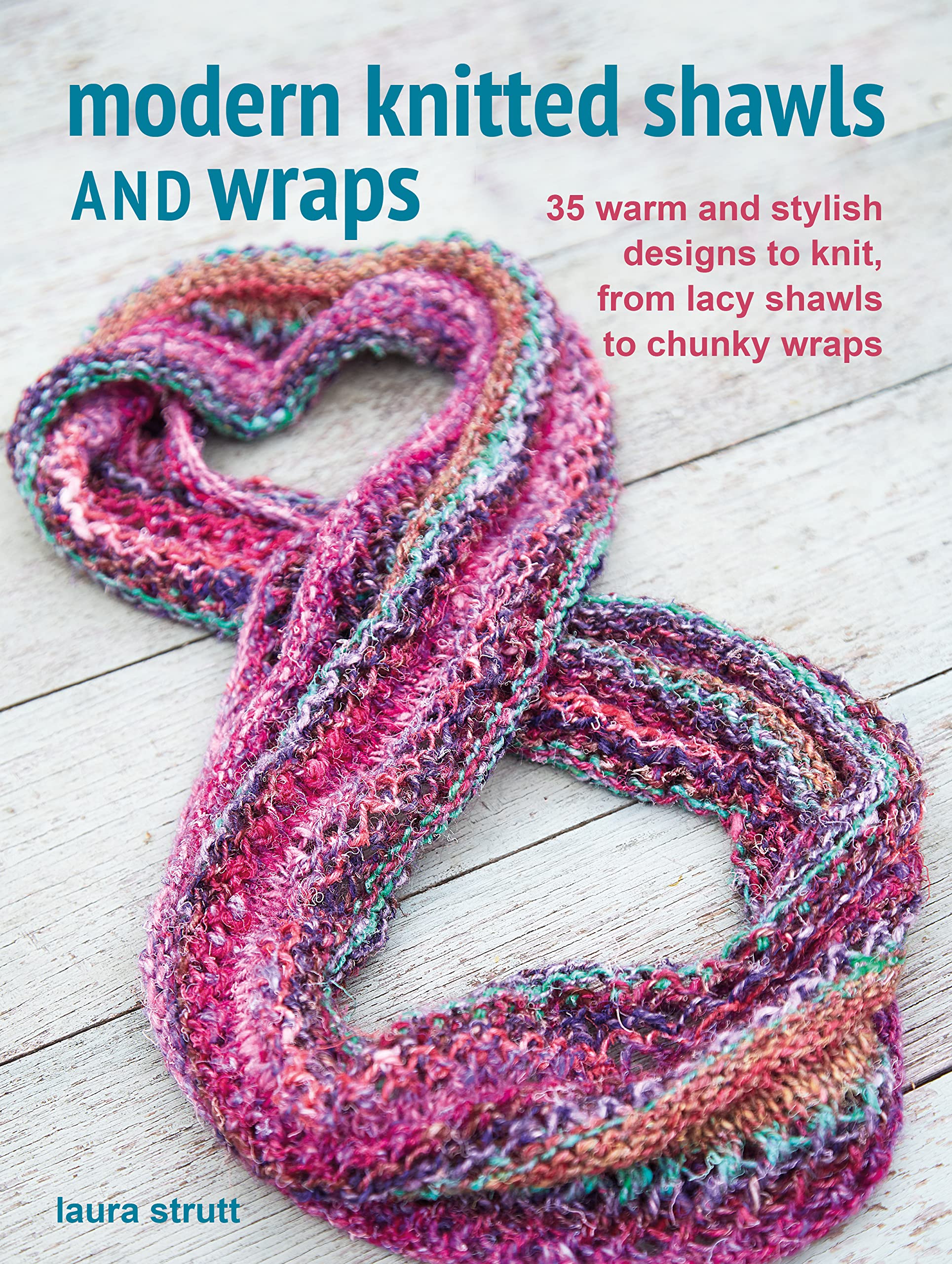 Laura StruttModern Knitted Shawls and Wraps: 35 warm and stylish designs to knit, from lacy shawls to chunky wraps