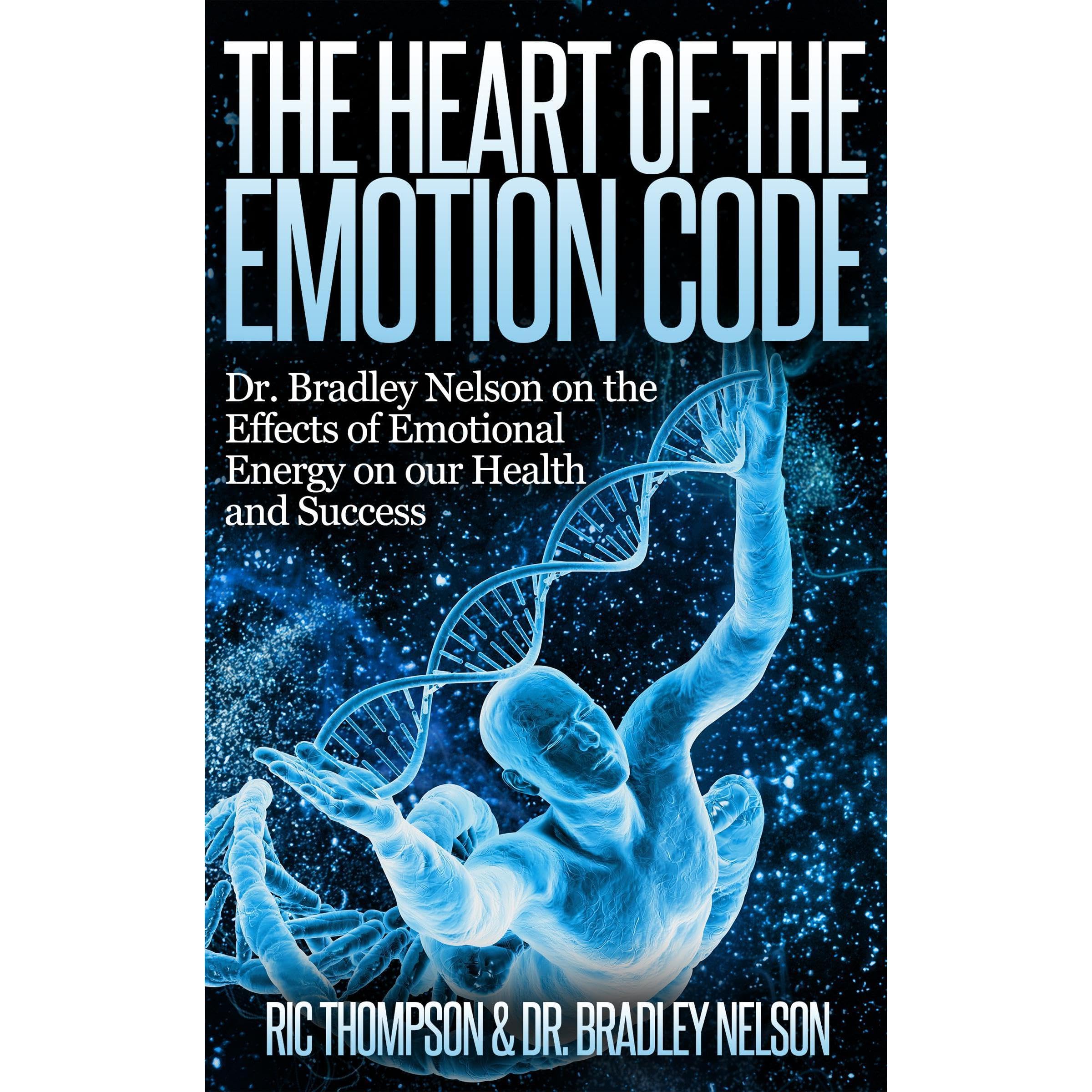 The Heart of the Emotion Code: Dr. Bradley Nelson on the Effects of Emotional Energy on our Health and Success