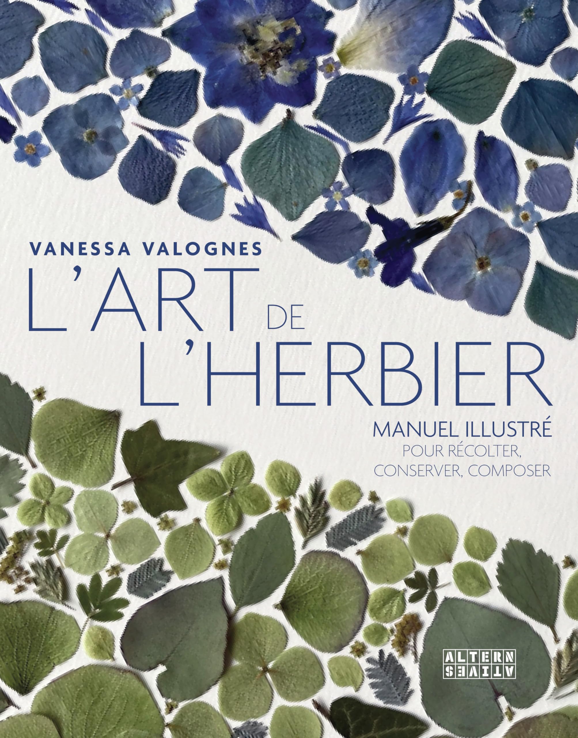 L'art de l'herbier: Manuel illustré pour récolter, conserver, composer