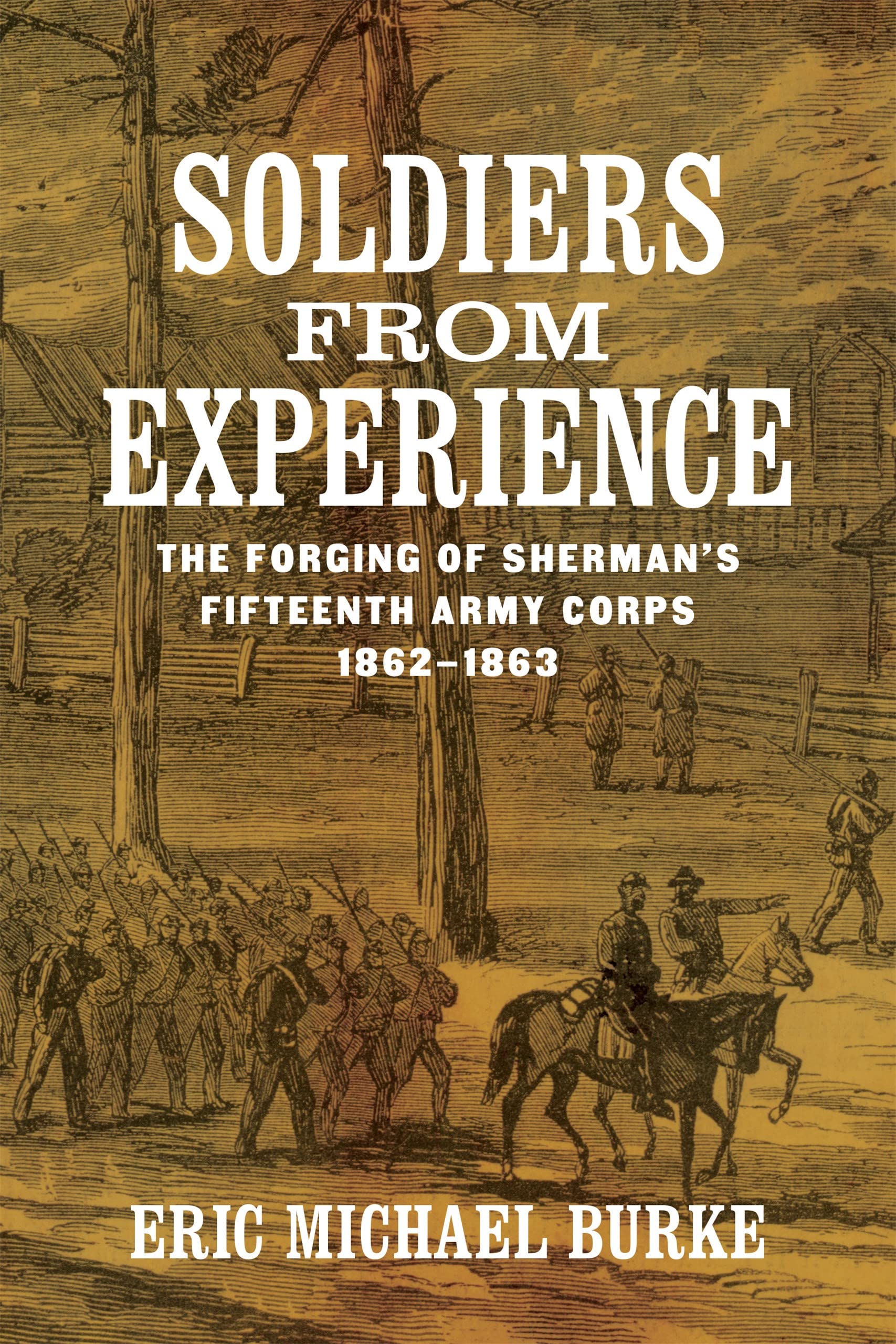 Soldiers from Experience: The Forging of Sherman's Fifteenth Army Corps, 1862-1863