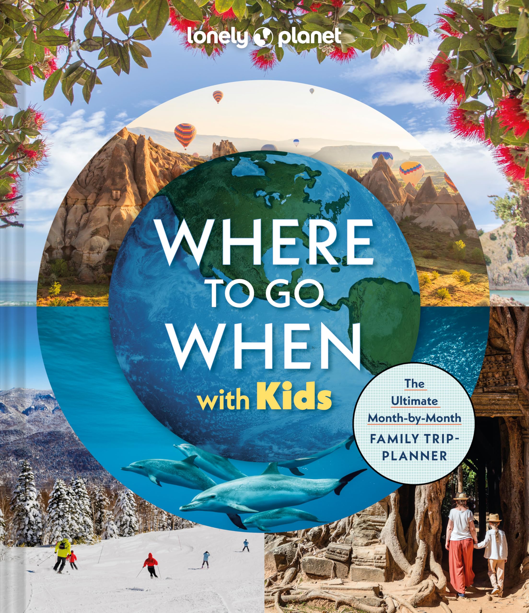Lonely Planet Where To Go When With Kids The Ultimate Month-by-month Family Trip-planner
