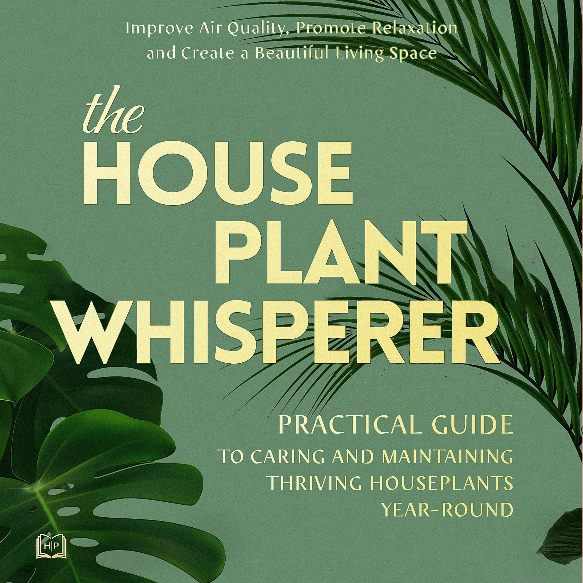 Cover art for The Houseplant Whisperer: Practical Guide to Caring for & Maintaining Thriving Houseplants Year-Round