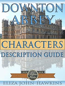 Downton Abbey Characters | Reference Guide & Review Of The History & Criticism Of This British Period Drama's Humor and Entertainment (Downton Abbey CliftonsNotes)