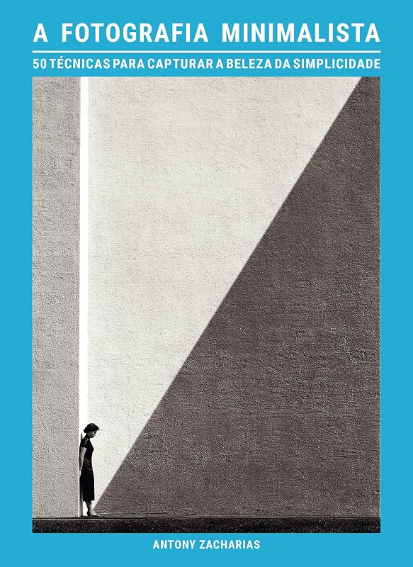 A fotografia minimalista: 50 técnicas para capturar a beleza da simplicidade