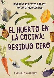 El Huerto en la Cocina: Residuo Cero. Recultiva los Restos de las Verd