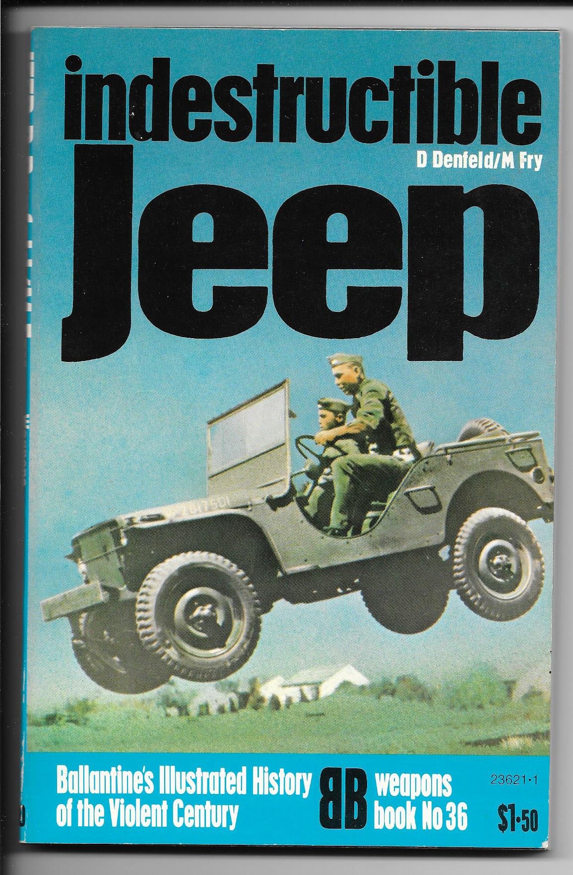 Indestructible jeep: [by] D. Denfeld [and] M. Fry (Ballantine's illustrated history of the violent century. Weapons book)