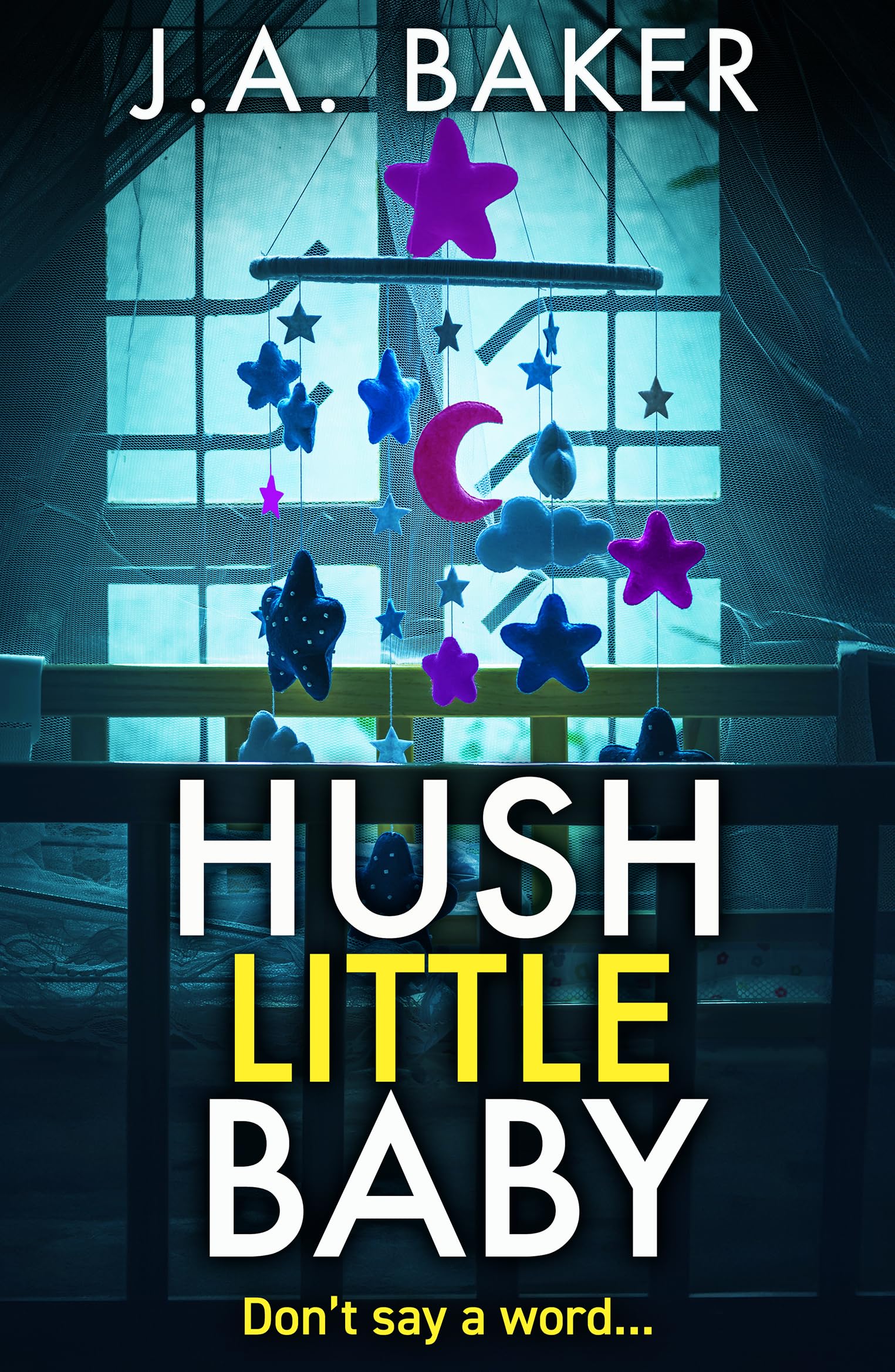Hush Little Baby: An unputdownable psychological thriller with breathtaking twists from the author of The Perfect Parents J A Baker