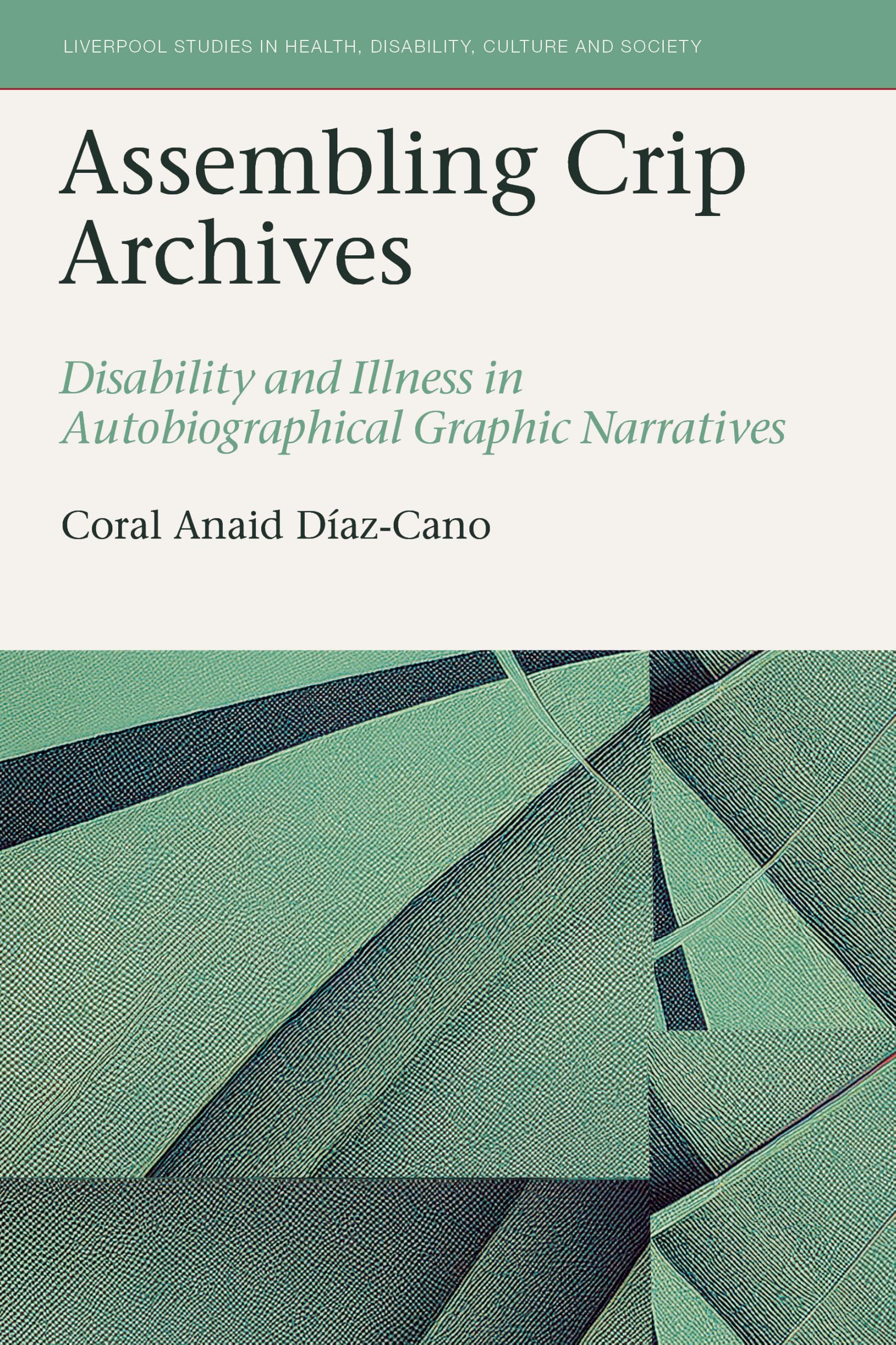 Assembling Crip Archives: Disability and Illness in Autobiographical Graphic Narratives: 15 (Liverpool Studies in Health, Disability, Culture & Society, 15)