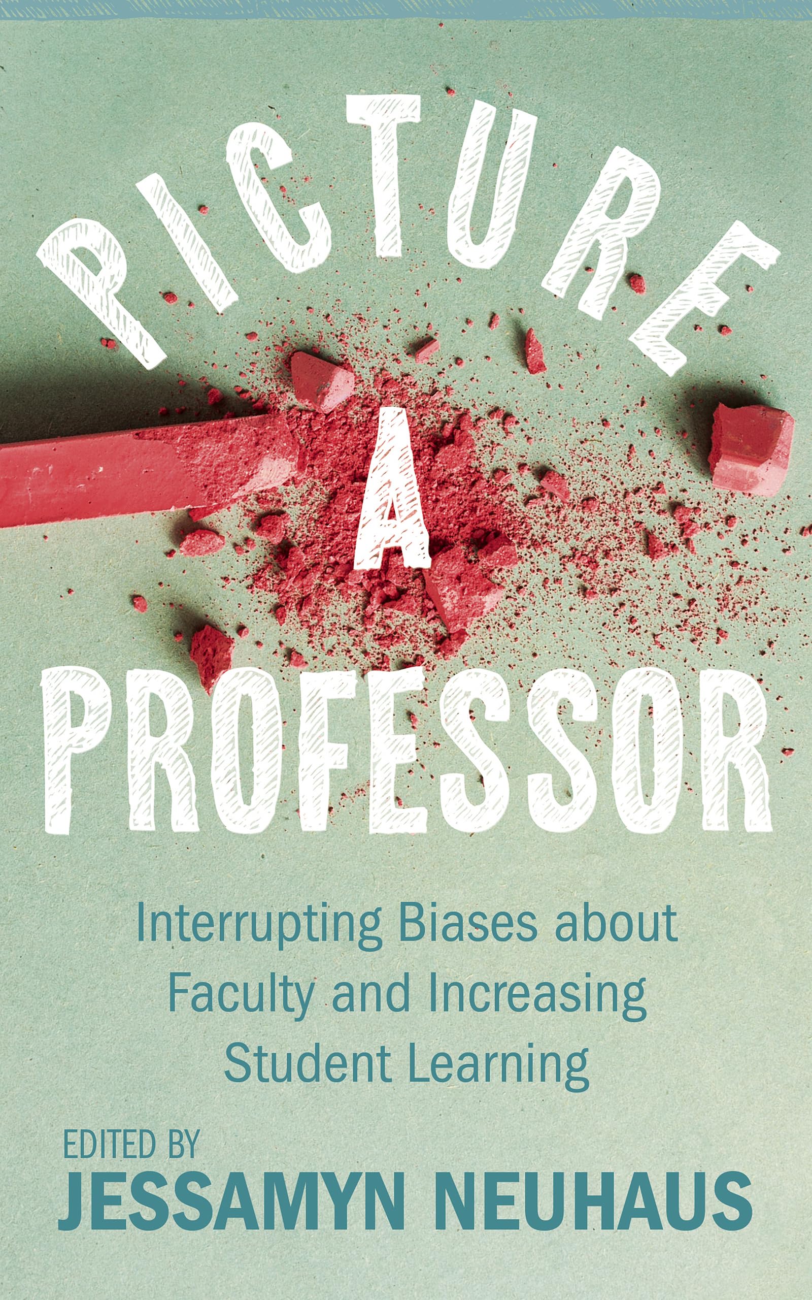 Picture a Professor: Interrupting Biases about Faculty and Increasing Student Learning (Teaching and Learning in Higher Education)