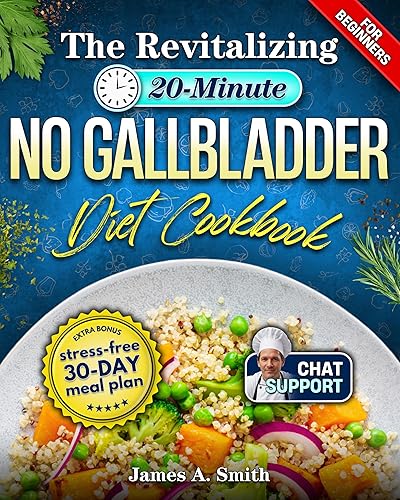 The Revitalizing 20-Minute No Gallbladder Diet Cookbook: Easy Low-Fat &amp; Digestion-Friendly Recipes for Balanced Metabolism &amp; Boosted Confidence | The Practical Post-Surgery Beginner's Guide + 6 BONUS