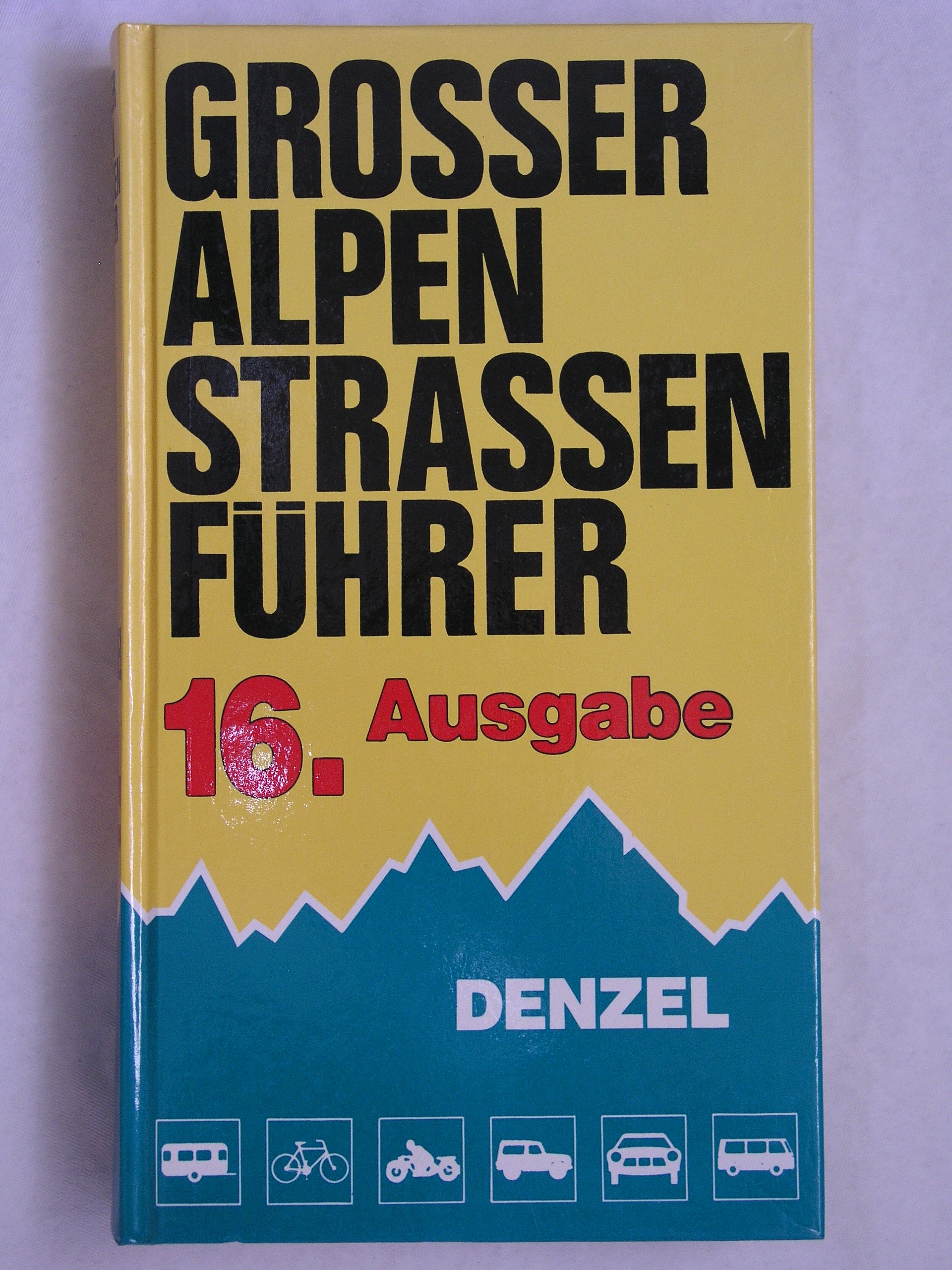 Grosser Alpenstrassenführer: Die anfahrbaren Hochpunkte und die ungewöhnlichsten Strassen zwischen Wien und Marseille für Auto-, Motorrad- und Radfahrer