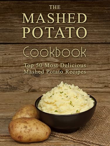 The Mashed Potato Cookbook: Top 50 Most Delicious Mashed Potato