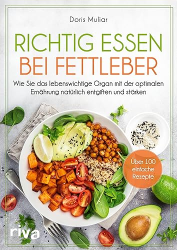 Richtig essen bei Fettleber: Wie Sie das lebenswichtige Organ mit der optimalen Ernährung natürlich entgiften und stärken. Über 100 einfache Rezepte. Mit Leberfasten zu Gesundheit und Wohlbefinden