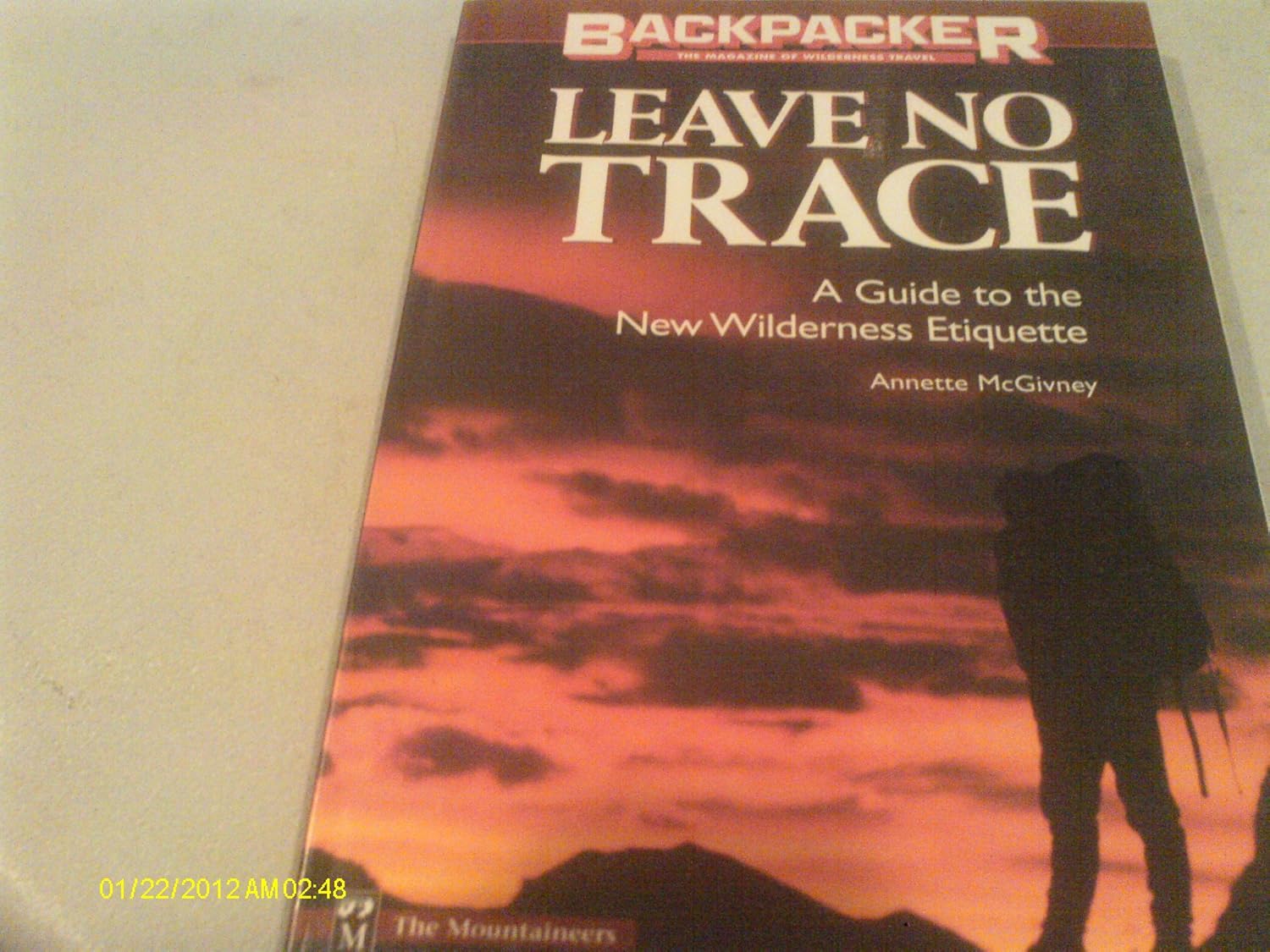 Leave No Trace: A Guide to the New Wilderness Etiquette Leave No Trace: A Guide to the New Wilderness Etiquette
