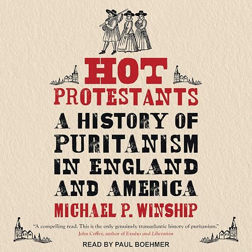 Hot Protestants: A History of Puritanism in England and America