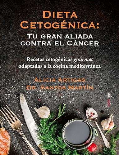Dieta cetogénica: tu gran aliada contra el cáncer: Recetas cetogénicas gourmet adaptadas a la cocina mediterránea (MANUALES COMO...)