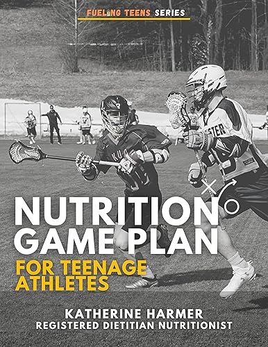 Nutrition Game Plan for Teenage Athletes (Fueling Teens Series)