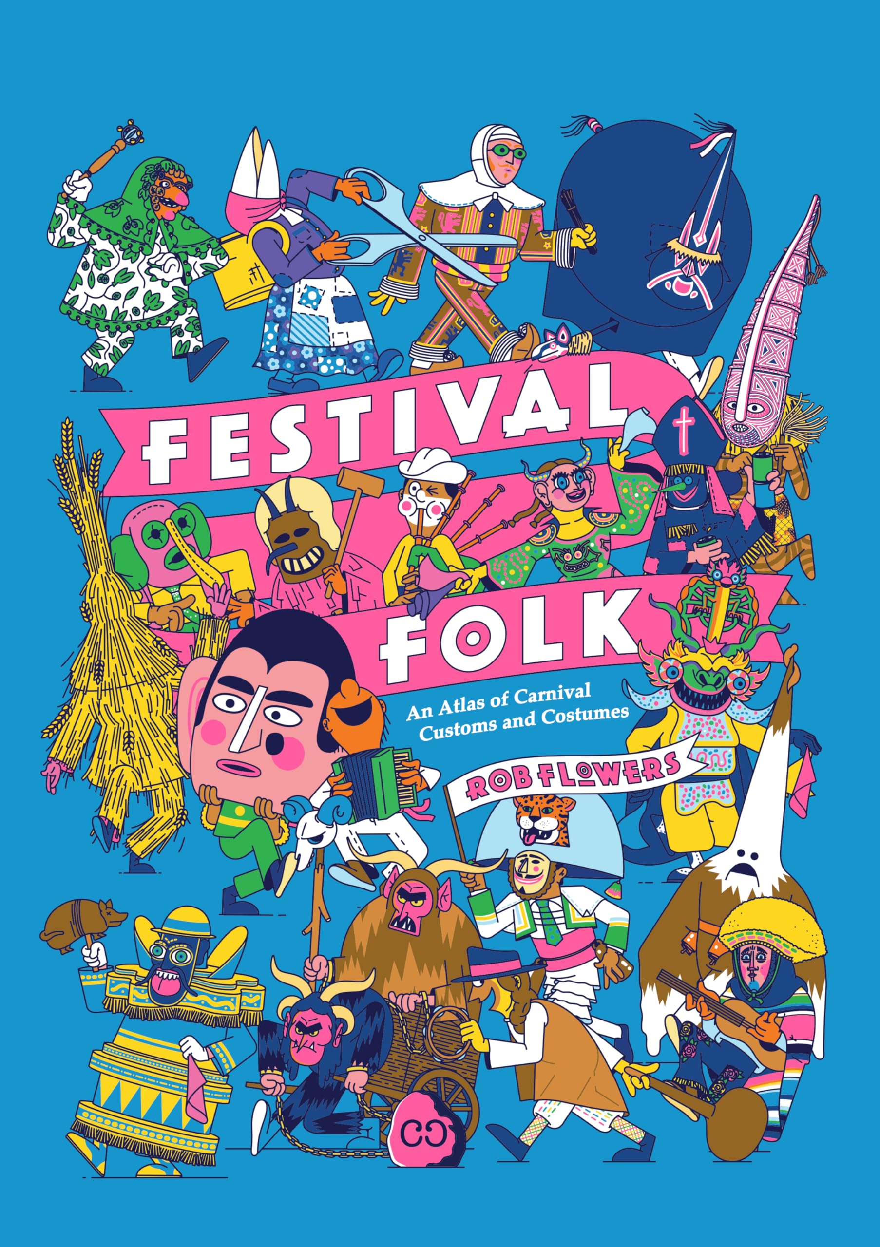 Festival Folk: An Atlas of Carnival Customs and Costumes: An Atlas of Radical Festivals and Costumes around the World