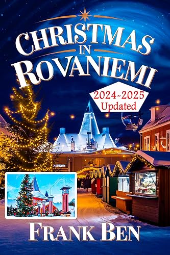 Christmas in ROVANIEMI 2024-2025: Your Utmost Guide to Santa's Hometown and Magical Winter Adventures in Lapland (Updated Christmas Travel Guide Book Book 3)
