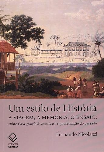 Um estilo de história: A viagem, a memória, o ensaio: sobre Casa-Grande &amp; Senzala e a representação do passado
