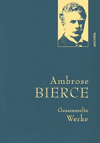 Ambrose Bierce, Gesammelte Werke: Gebunden in feinem Leinen mit goldener Schmuckprägung. Mit Nachwort, Zeittafel &amp; Bibliografie von Utz Riese (Anaconda Gesammelte Werke, Band 37)