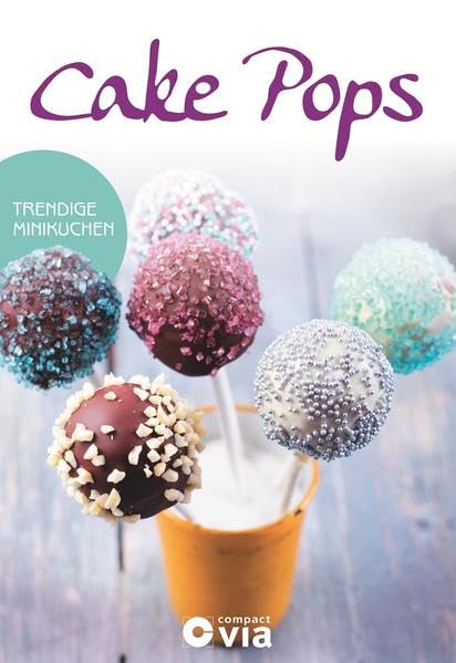 Cake Pops - Trendige Minikuchen: Leckere Rezepte von einfach bis ausgefallen