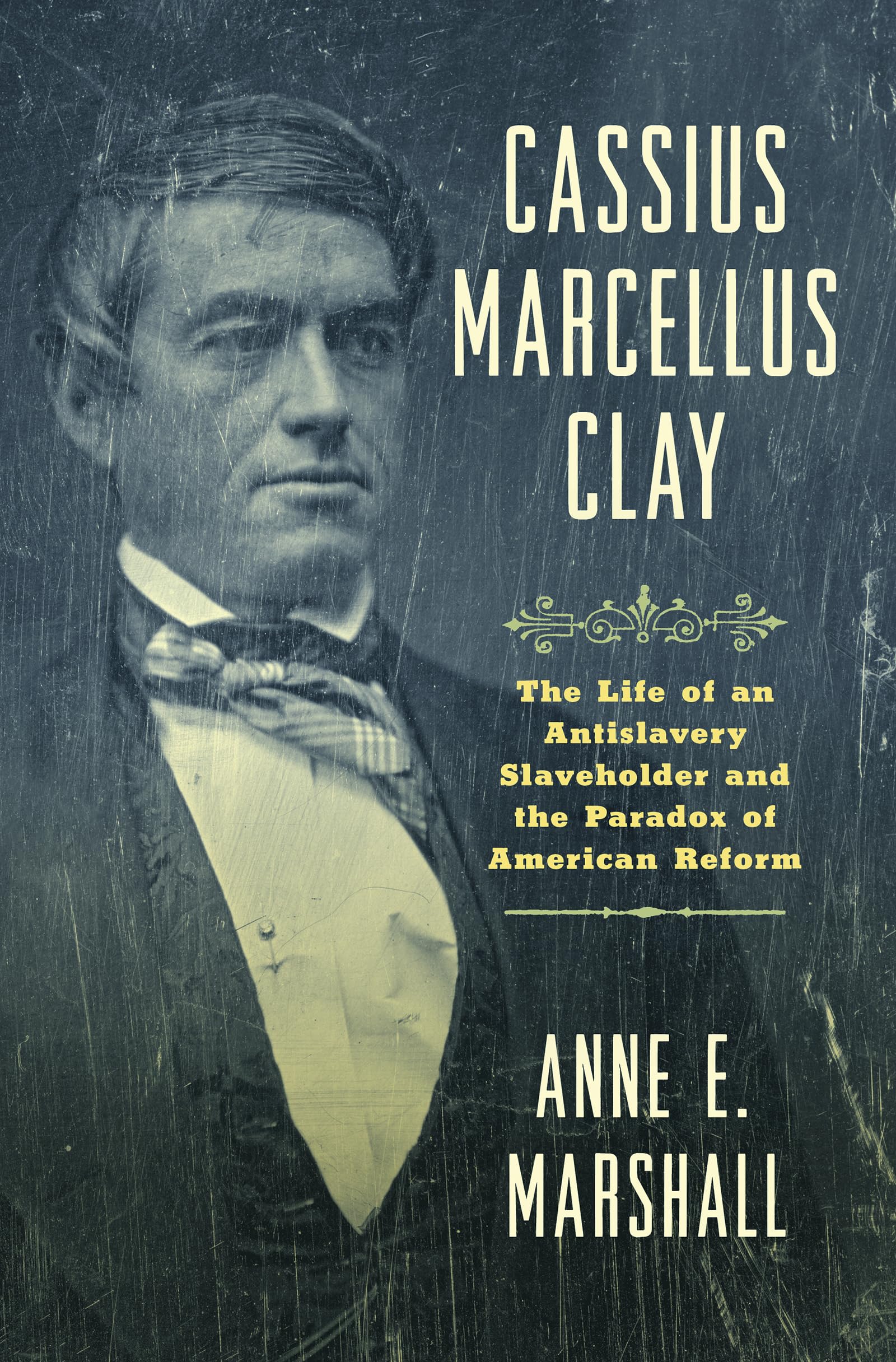 Cassius Marcellus Clay: The Life of an Antislavery Slaveholder and the Paradox of American Reform (Civil War America)