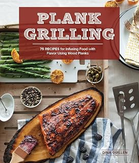 Plank Grilling: 75 Recipes for Infusing Food with Flavor Using Wood Planks