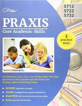 Praxis Core Academic Skills for Educators 5712, 5722, 5732 Study Guide Test Prep and Practice Test Questions for the Praxis Core Reading, Math and Writing Exams