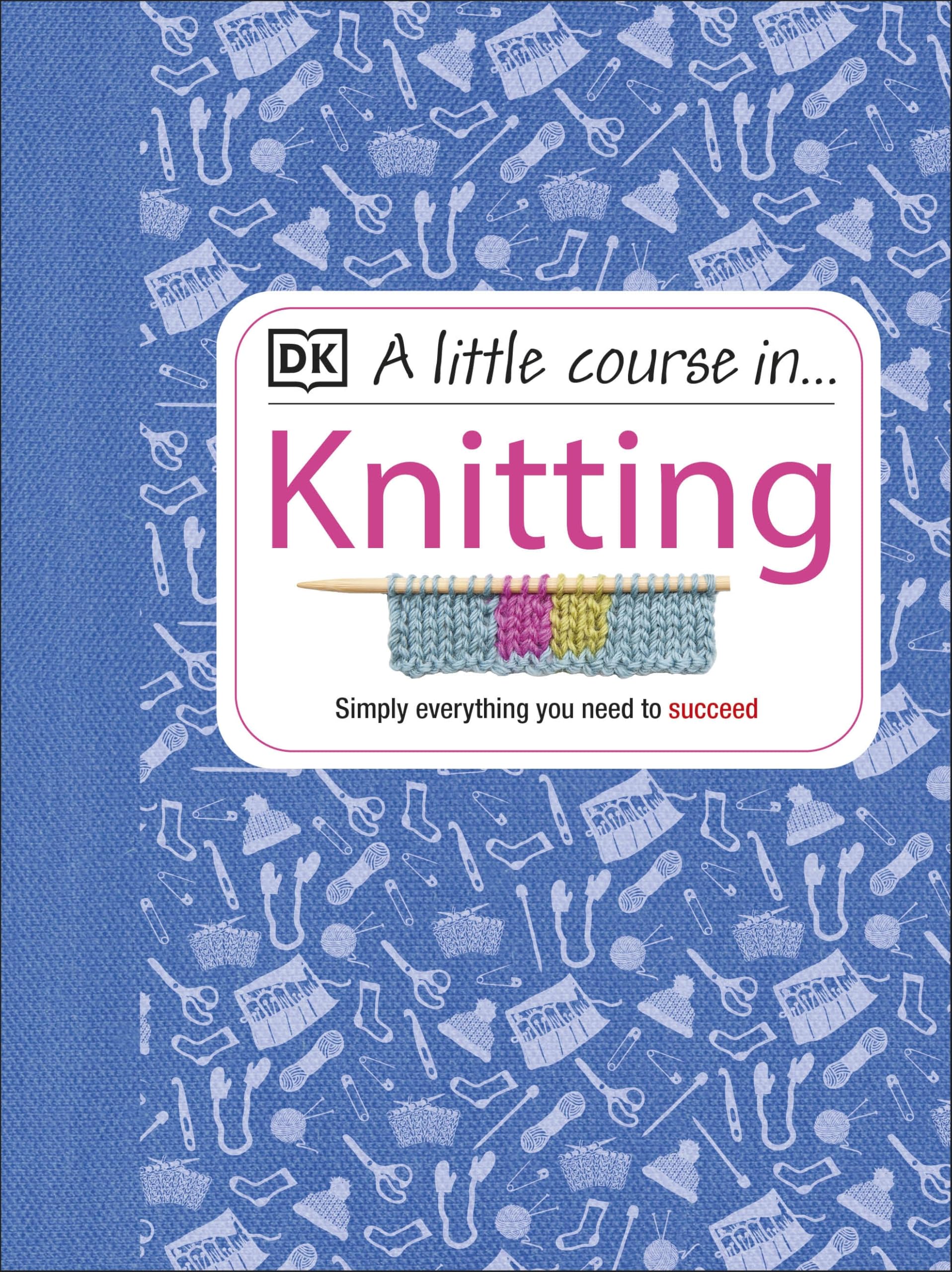 A Little Course in Knitting: Simply Everything You Need to Succeed Hardcover – 17 January 2013