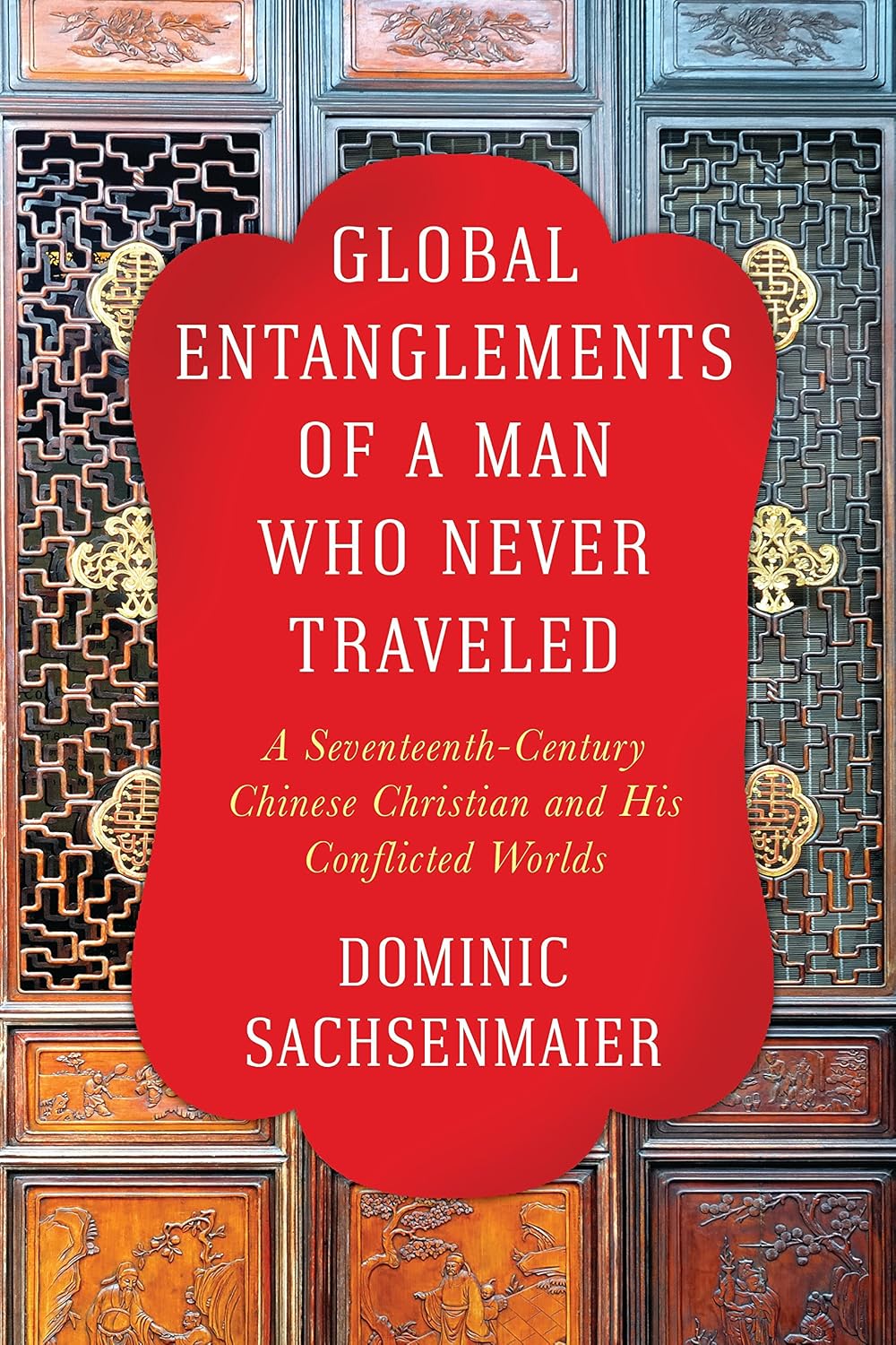 Global Entanglements of a Man Who Never Traveled: A Seventeenth-Century Chinese Christian and His Conflicted Worlds (Columbia Studies in International and Global History)