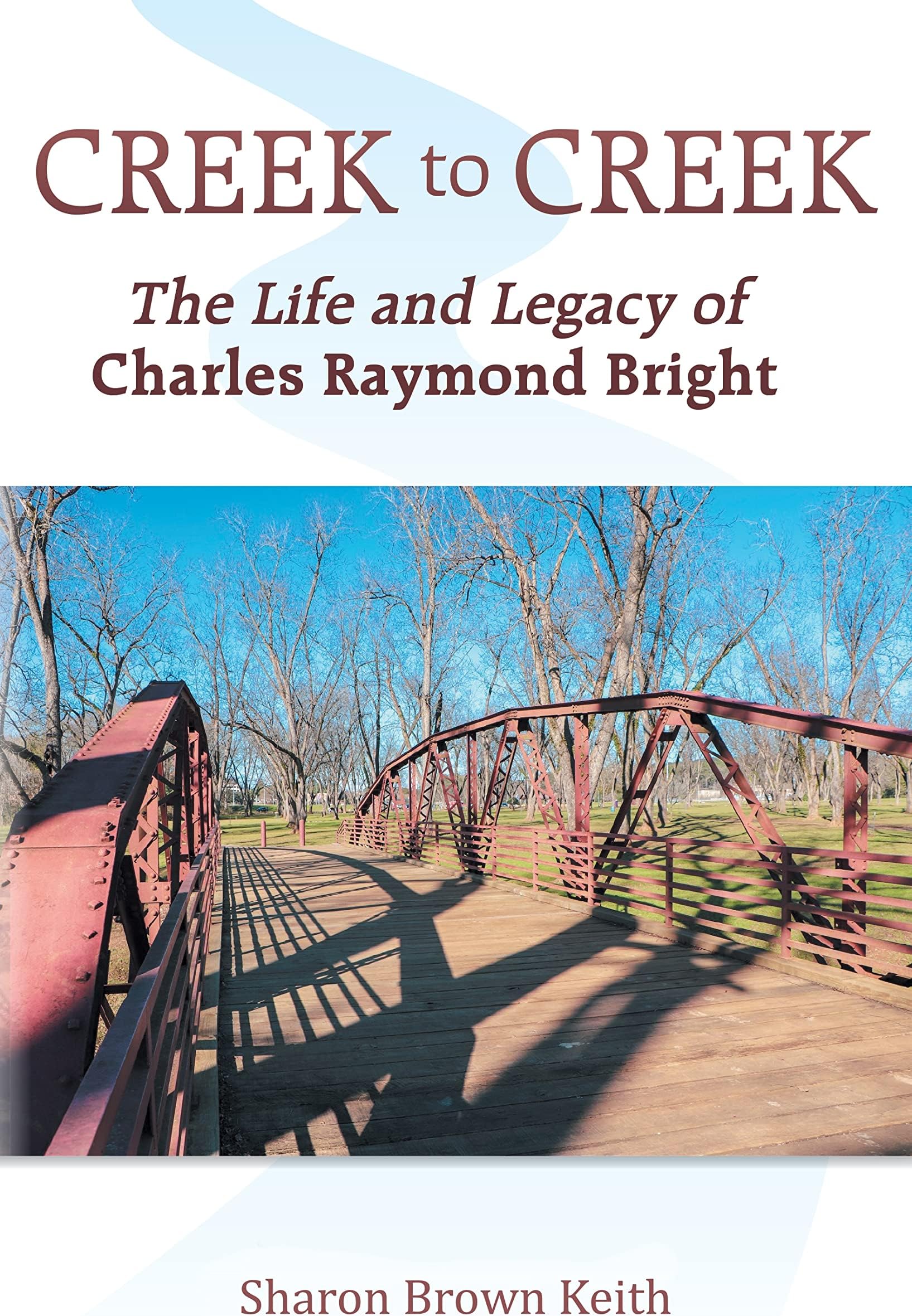Sharon Brown KeithCreek to Creek: The Life and Legacy of Charles Raymond Bright