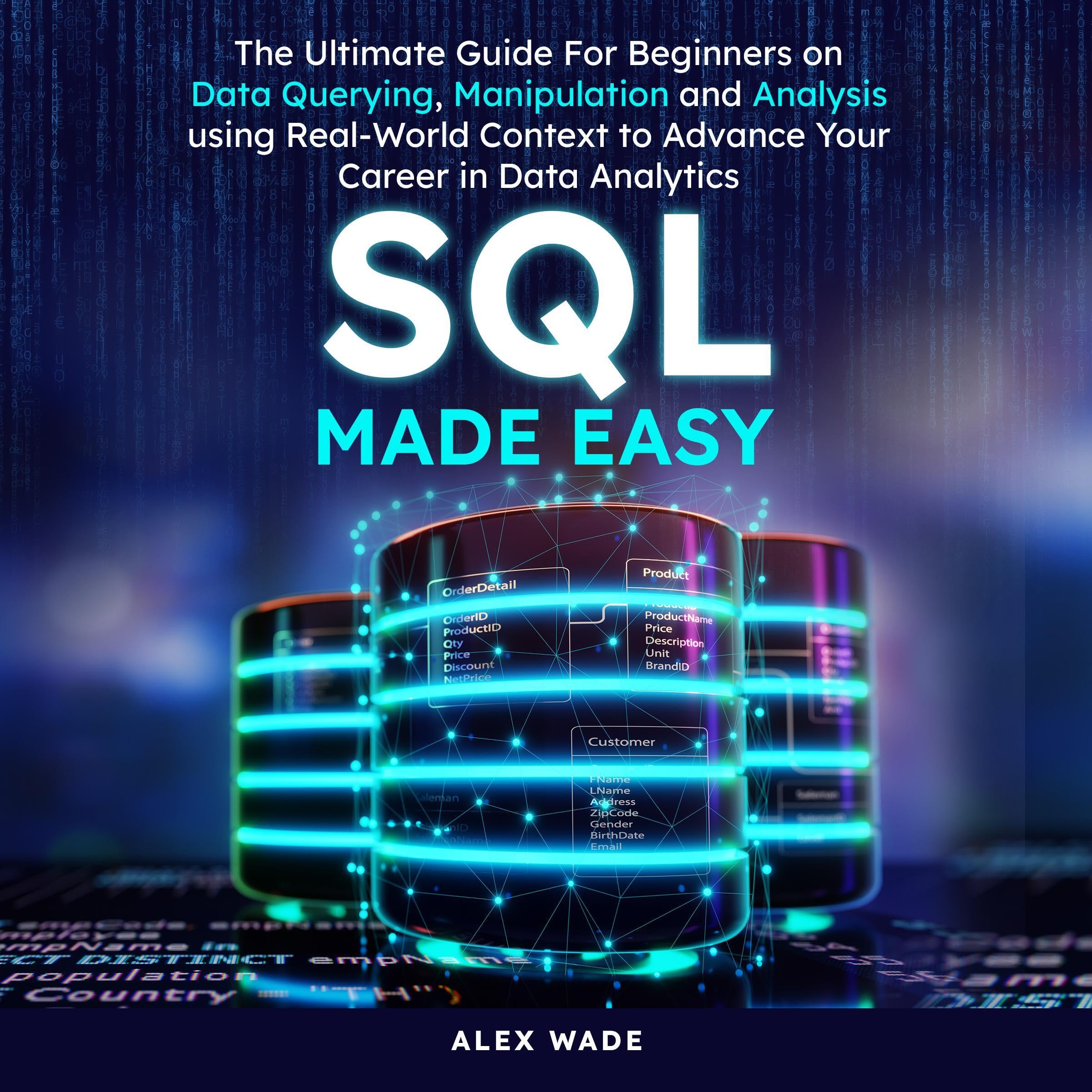 SQL Made Easy: The Ultimate Guide For Beginners on Data Querying, Manipulation and Analysis using Real-World Context to Advance Your Career in Data Analytics