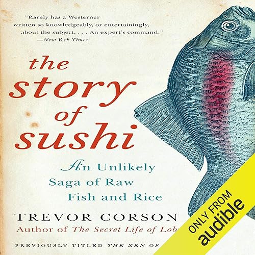 The Story of Sushi: An Unlikely Saga of Raw Fish