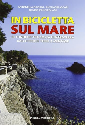 In bicicletta sul mare. 50 itinerari tra costa e entroterra dalle Cinque Terre a Mentone