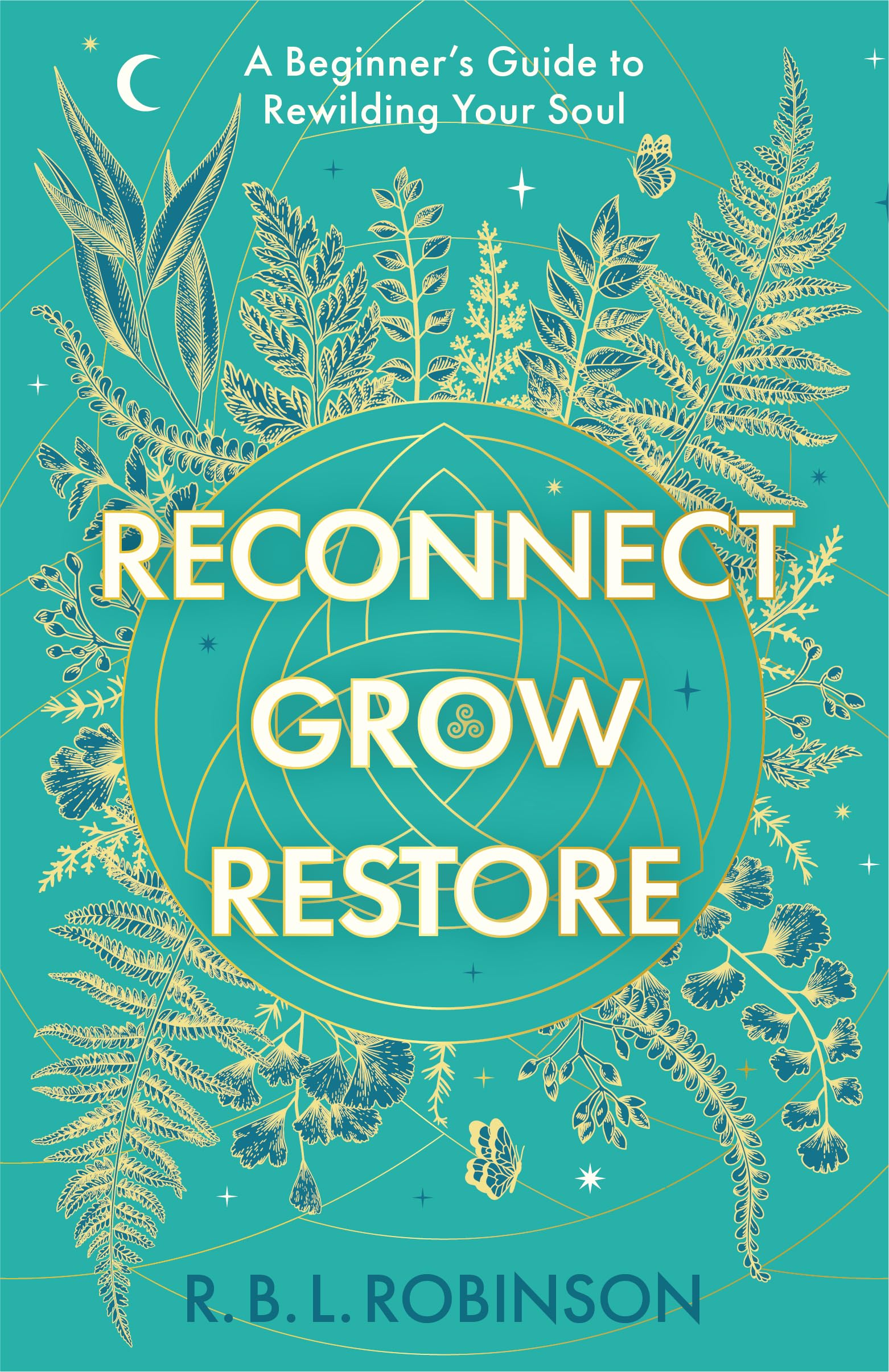 Reconnect, Grow, Restore: A Beginner's Guide to Rewilding Your Soul